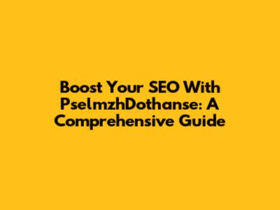 Boost Your SEO With PselmzhDothanse: A Comprehensive Guide