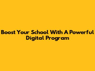 Boost Your School With A Powerful Digital Program