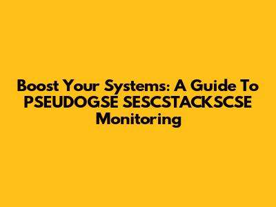 Boost Your Systems: A Guide To PSEUDOGSE SESCSTACKSCSE Monitoring