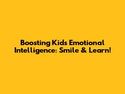 Boosting Kids' Emotional Intelligence: Smile & Learn!