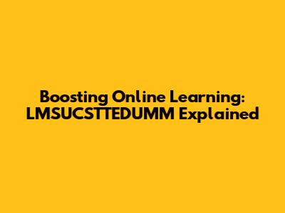 Boosting Online Learning: LMSUCSTTEDUMM Explained