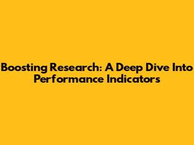 Boosting Research: A Deep Dive Into Performance Indicators