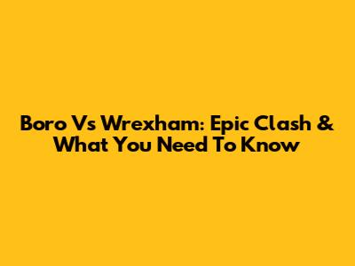 Boro Vs Wrexham: Epic Clash & What You Need To Know