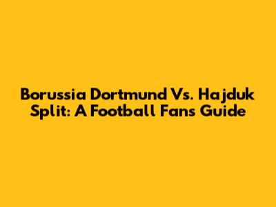 Borussia Dortmund Vs. Hajduk Split: A Football Fan's Guide