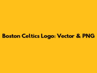 Boston Celtics Logo: Vector & PNG