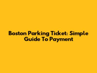 Boston Parking Ticket: Simple Guide To Payment