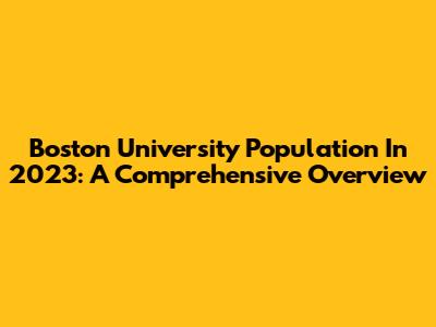 Boston University Population In 2023: A Comprehensive Overview