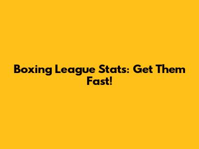 Boxing League Stats: Get Them Fast!