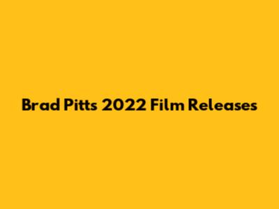 Brad Pitt's 2022 Film Releases