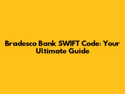 Bradesco Bank SWIFT Code: Your Ultimate Guide