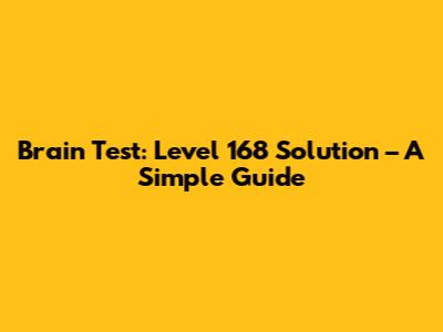 Brain Test: Level 168 Solution – A Simple Guide