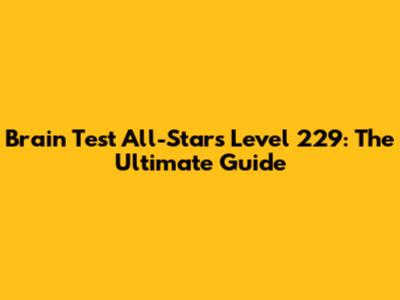 Brain Test All-Stars Level 229: The Ultimate Guide