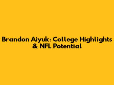 Brandon Aiyuk: College Highlights & NFL Potential