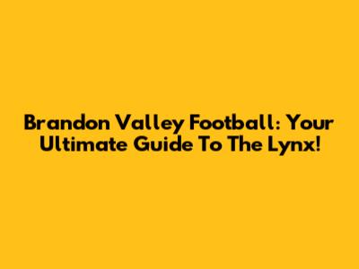 Brandon Valley Football: Your Ultimate Guide To The Lynx!