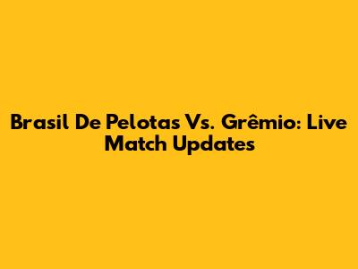 Brasil De Pelotas Vs. Grêmio: Live Match Updates