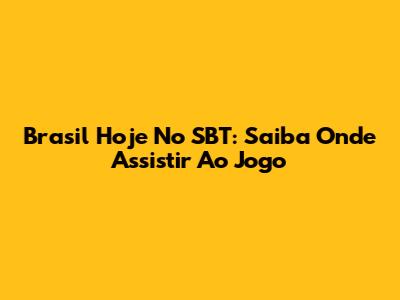 Brasil Hoje No SBT: Saiba Onde Assistir Ao Jogo