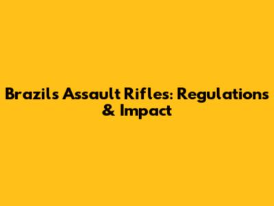 Brazil's Assault Rifles: Regulations & Impact