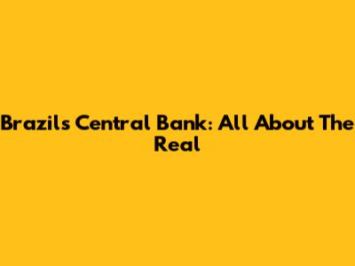 Brazil's Central Bank: All About The Real