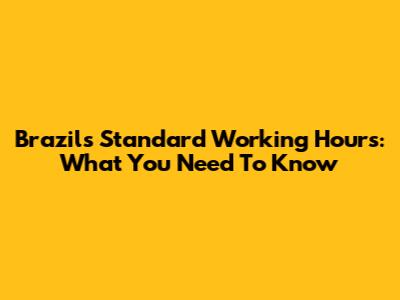 Brazil's Standard Working Hours: What You Need To Know