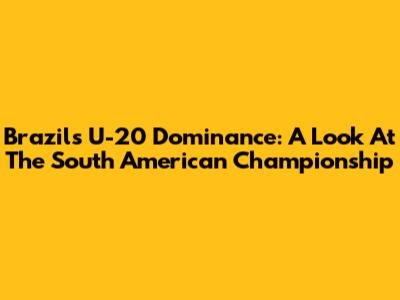 Brazil's U-20 Dominance: A Look At The South American Championship