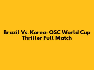 Brazil Vs. Korea: OSC World Cup Thriller Full Match
