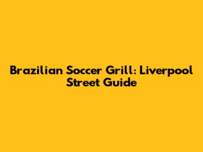 Brazilian Soccer Grill: Liverpool Street Guide
