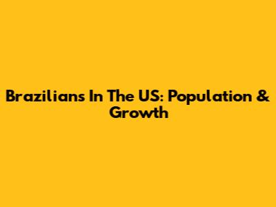 Brazilians In The US: Population & Growth