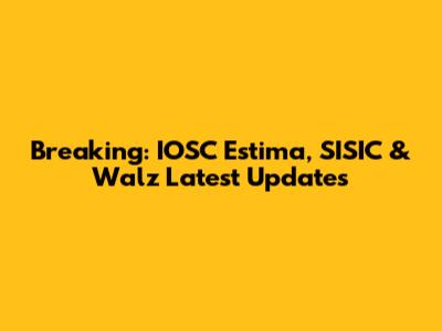 Breaking: IOSC Estima, SISIC & Walz Latest Updates