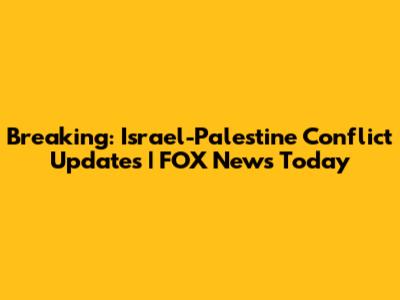 Breaking: Israel-Palestine Conflict Updates | FOX News Today