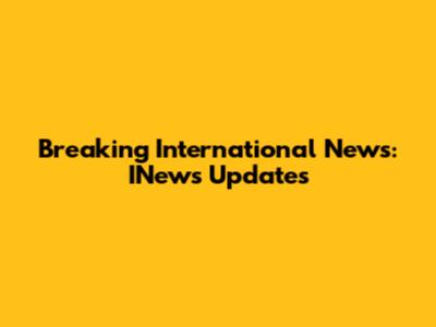 Breaking International News: INews Updates