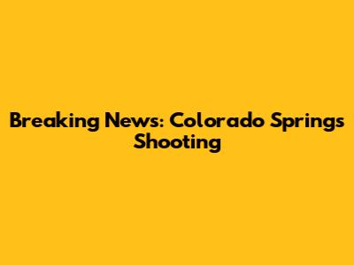 Breaking News: Colorado Springs Shooting