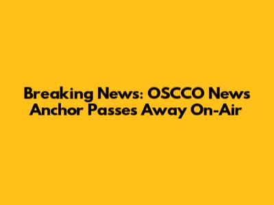 Breaking News: OSCCO News Anchor Passes Away On-Air