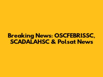 Breaking News: OSCFEBRISSC, SCADALAHSC & Polsat News