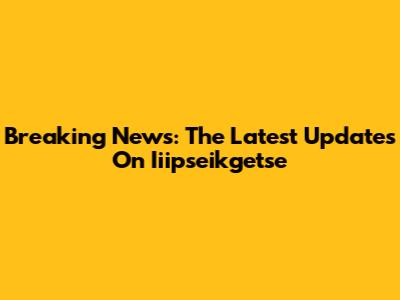 Breaking News: The Latest Updates On Iiipseikgetse