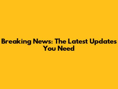 Breaking News: The Latest Updates You Need