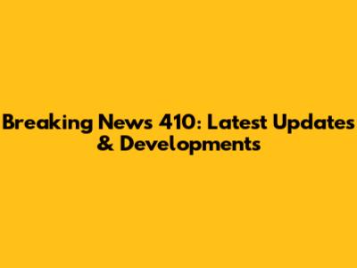 Breaking News 410: Latest Updates & Developments