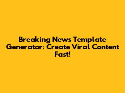 Breaking News Template Generator: Create Viral Content Fast!