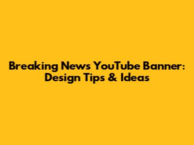Breaking News YouTube Banner: Design Tips & Ideas
