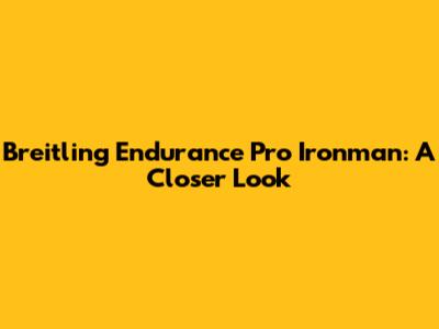Breitling Endurance Pro Ironman: A Closer Look