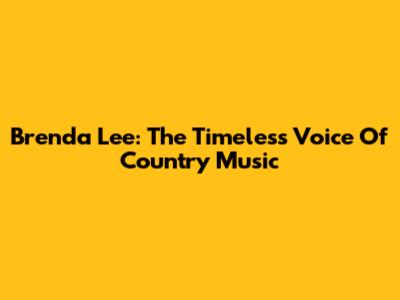 Brenda Lee: The Timeless Voice Of Country Music