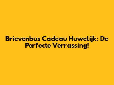 Brievenbus Cadeau Huwelijk: De Perfecte Verrassing!