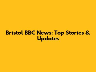 Bristol BBC News: Top Stories & Updates