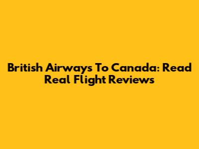 British Airways To Canada: Read Real Flight Reviews