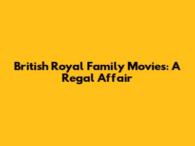 British Royal Family Movies: A Regal Affair