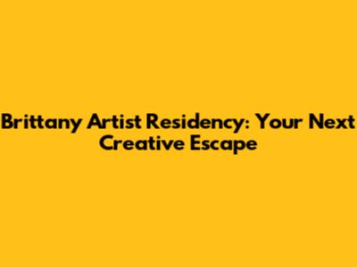 Brittany Artist Residency: Your Next Creative Escape