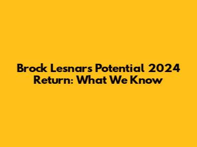 Brock Lesnar's Potential 2024 Return: What We Know
