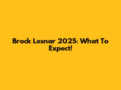 Brock Lesnar 2025: What To Expect!