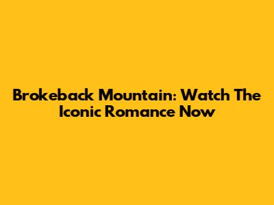 Brokeback Mountain: Watch The Iconic Romance Now