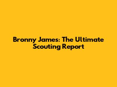 Bronny James: The Ultimate Scouting Report