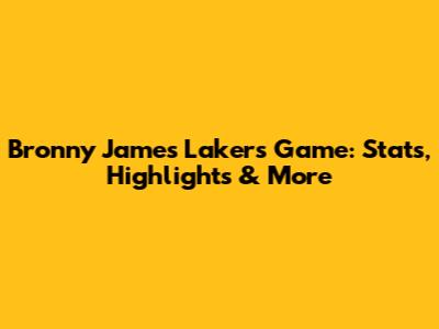 Bronny James Lakers Game: Stats, Highlights & More